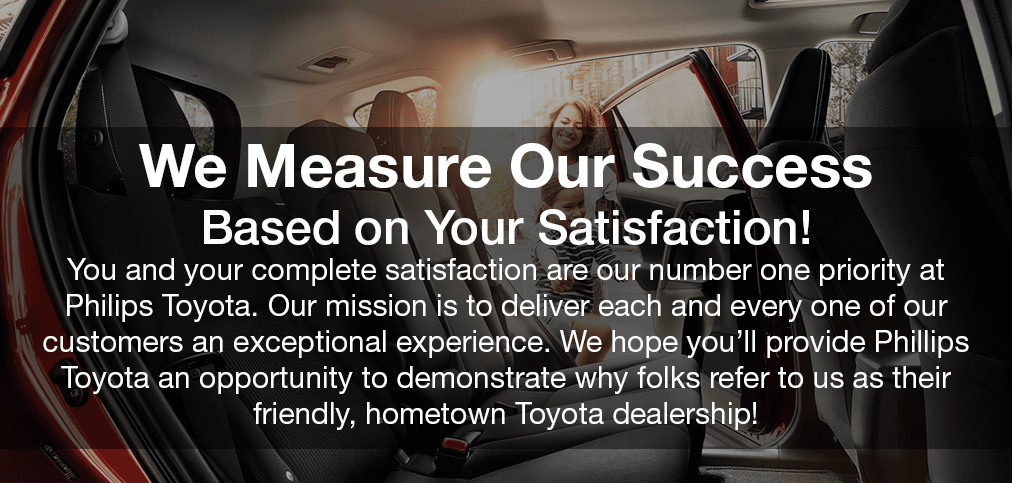 Phillips Toyota Customer Satisfaction - Your Friendly, Hometown Toyota Dealer
