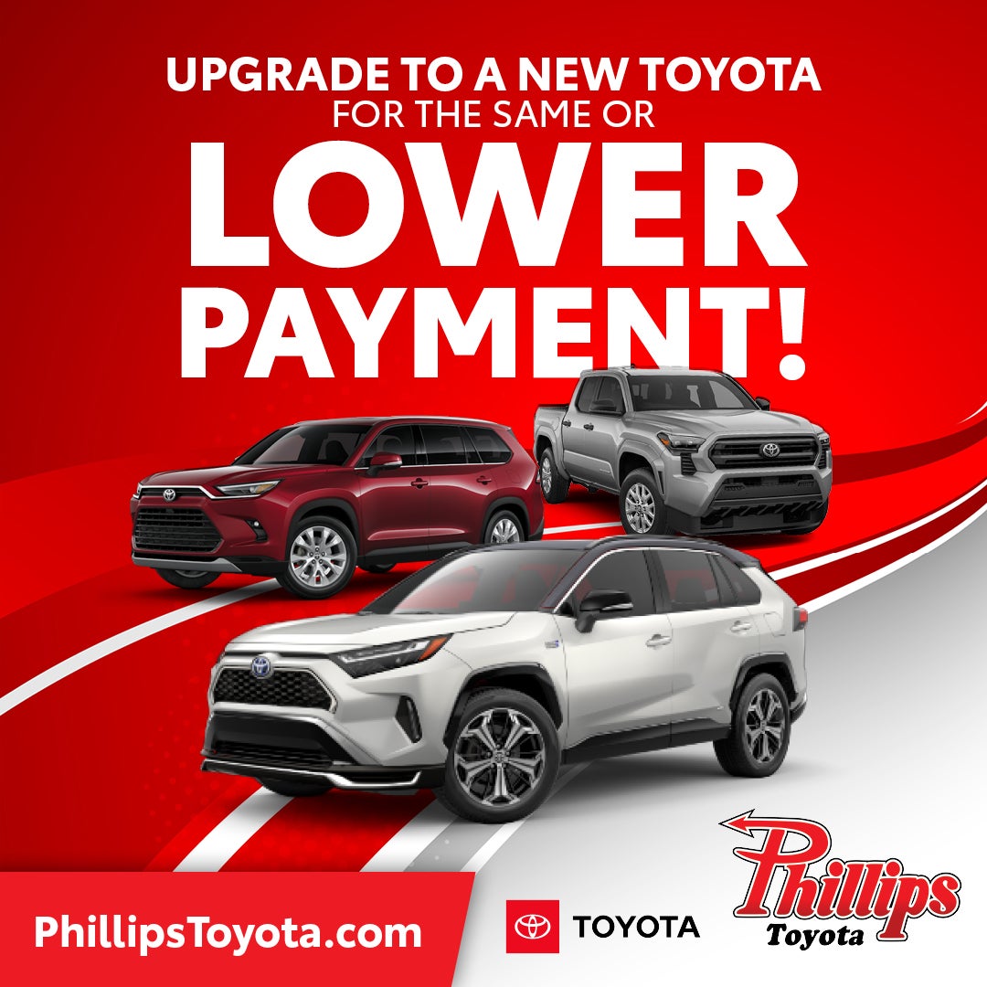 Upgrade to a new Toyota for the same or lower payment at Phillips Toyota